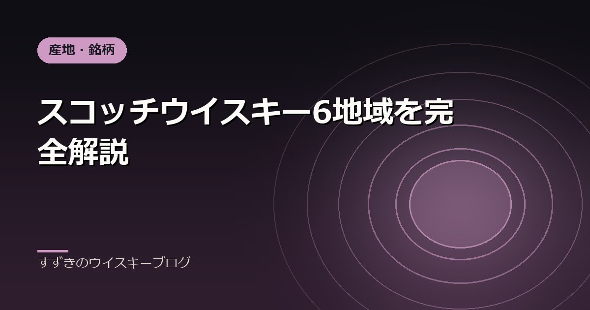 スコッチウイスキー6地域を完全解説｜すずきのウイスキーブログ